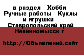  в раздел : Хобби. Ручные работы » Куклы и игрушки . Ставропольский край,Невинномысск г.